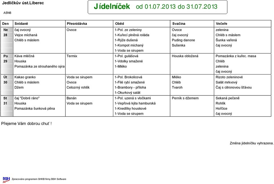 1-Pol. gulášová Houska obložená Pomazánka z kuřec. masa 29 Houska 1-Vdolky smažené Chléb Pomazánka ze strouhaného sýra 1-Mléko čaj ovocný Út Kakao granko Voda se sirupem 1-Pol.