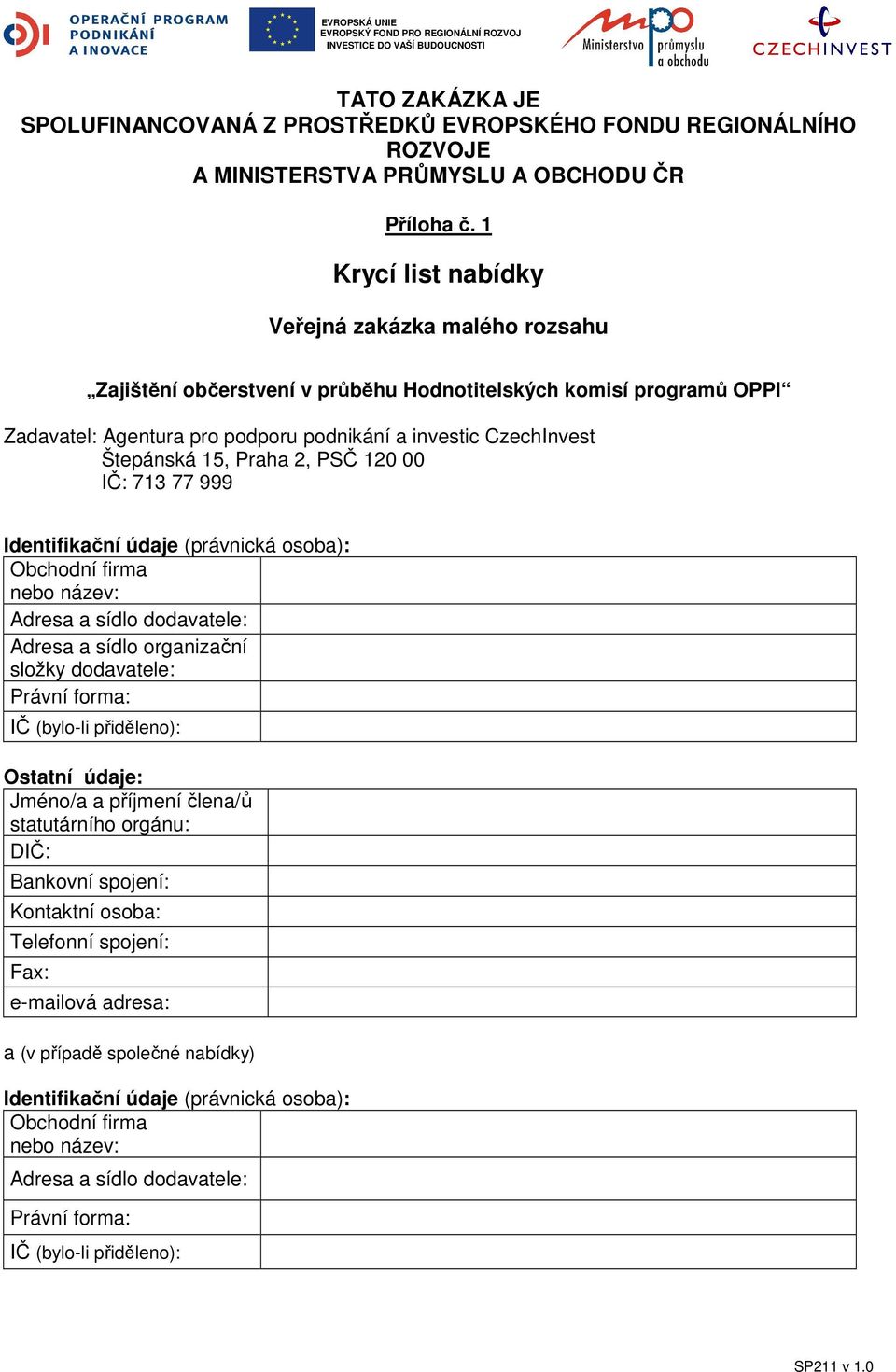 CzechInvest Štepánská 15, Praha 2, PSČ 120 00 IČ: 713 77 999 Identifikační údaje (právnická osoba): Obchodní firma nebo název: Adresa a sídlo dodavatele: Adresa a sídlo organizační