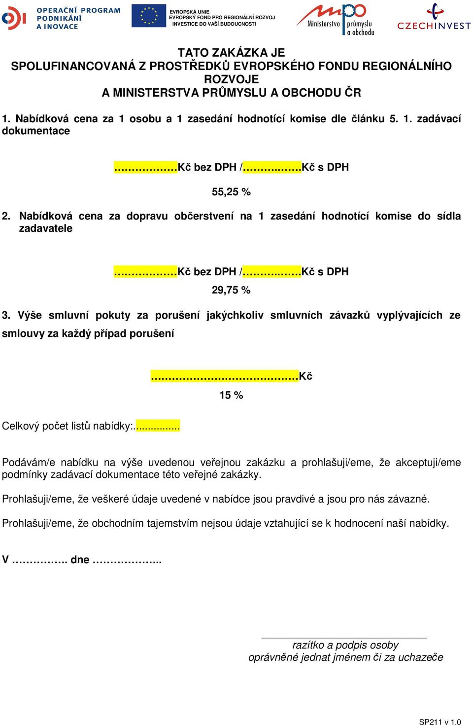 Výše smluvní pokuty za porušení jakýchkoliv smluvních závazků vyplývajících ze smlouvy za každý případ porušení Kč 15 % Celkový počet listů nabídky:.