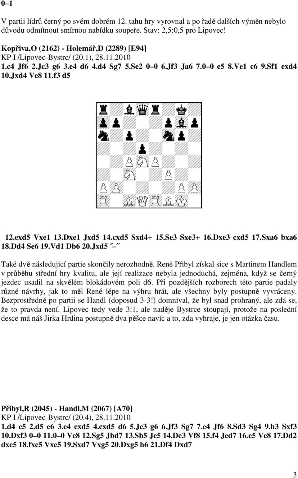 f3 d5 + + + + + + + + + + + + + + + + + + + + Q 12.exd5 Vxe1 13.Dxe1 Jxd5 14.cxd5 Sxd4+ 15.Se3 Sxe3+ 16.Dxe3 cxd5 17.Sxa6 bxa6 18.Dd4 Se6 19.Vd1 Db6 20.