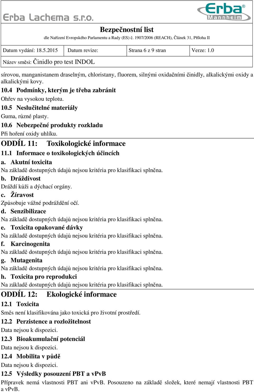 ODDÍL 11: Toxikologické informace 11.1 Informace o toxikologických účincích a. Akutní toxicita b. Dráždivost Dráždí kůži a dýchací orgány. c. Žíravost Způsobuje vážné podráždění očí. d. Senzibilizace e.