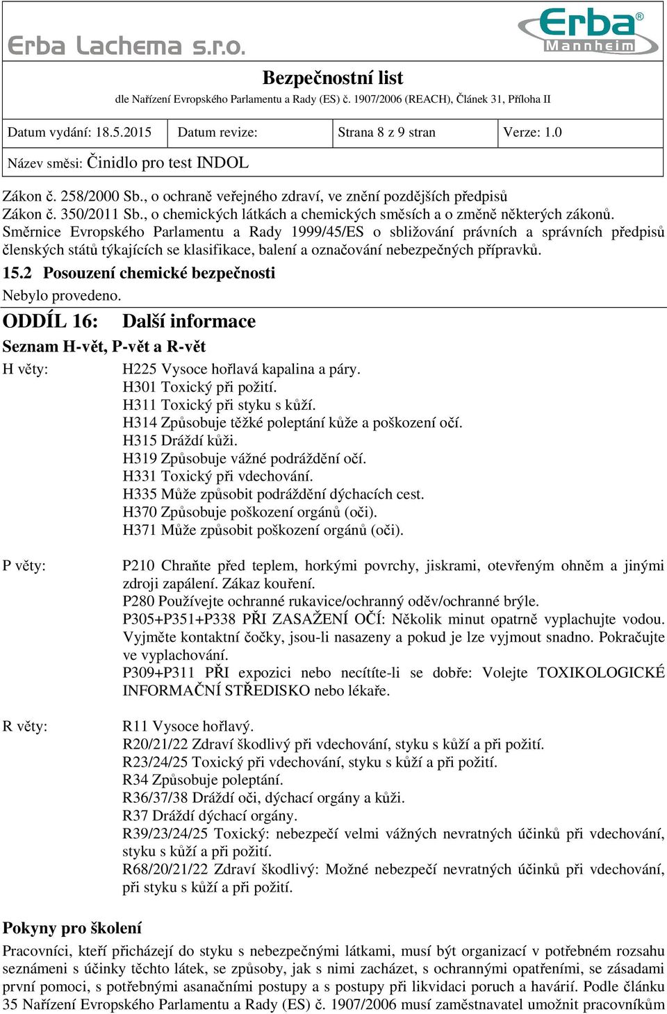 Směrnice Evropského Parlamentu a Rady 1999/45/ES o sbližování právních a správních předpisů členských států týkajících se klasifikace, balení a označování nebezpečných přípravků. 15.