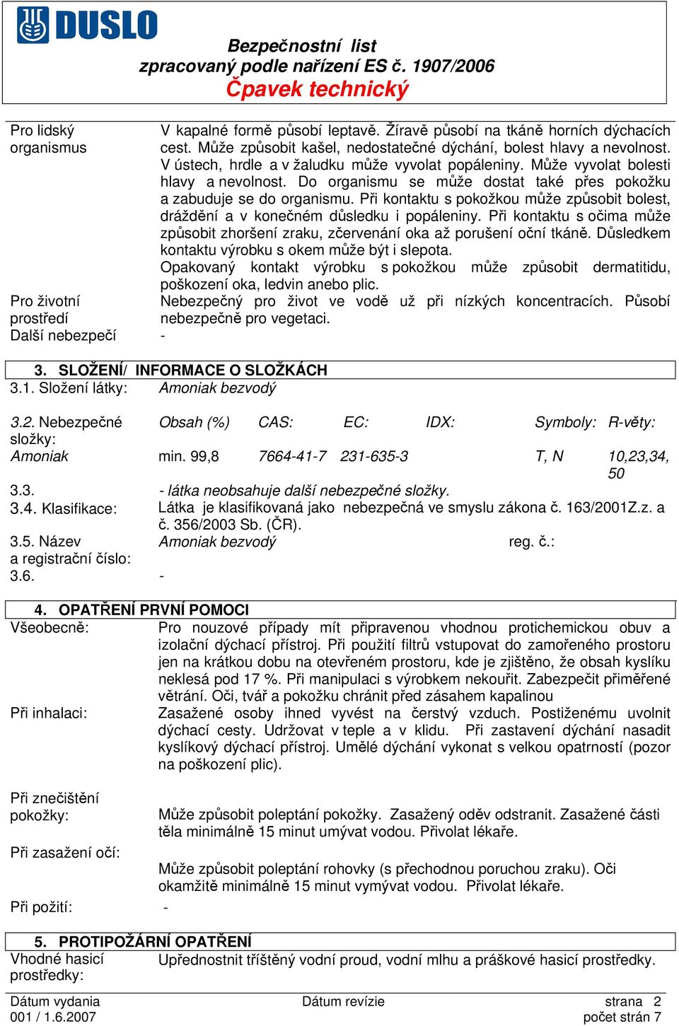 Do organismu se může dostat také přes pokožku a zabuduje se do organismu. Při kontaktu s pokožkou může způsobit bolest, dráždění a v konečném důsledku i popáleniny.