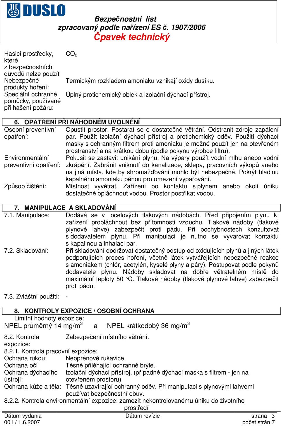 Postarat se o dostatečné větrání. Odstranit zdroje zapálení par. Použít izolační dýchací přístroj a protichemický oděv.