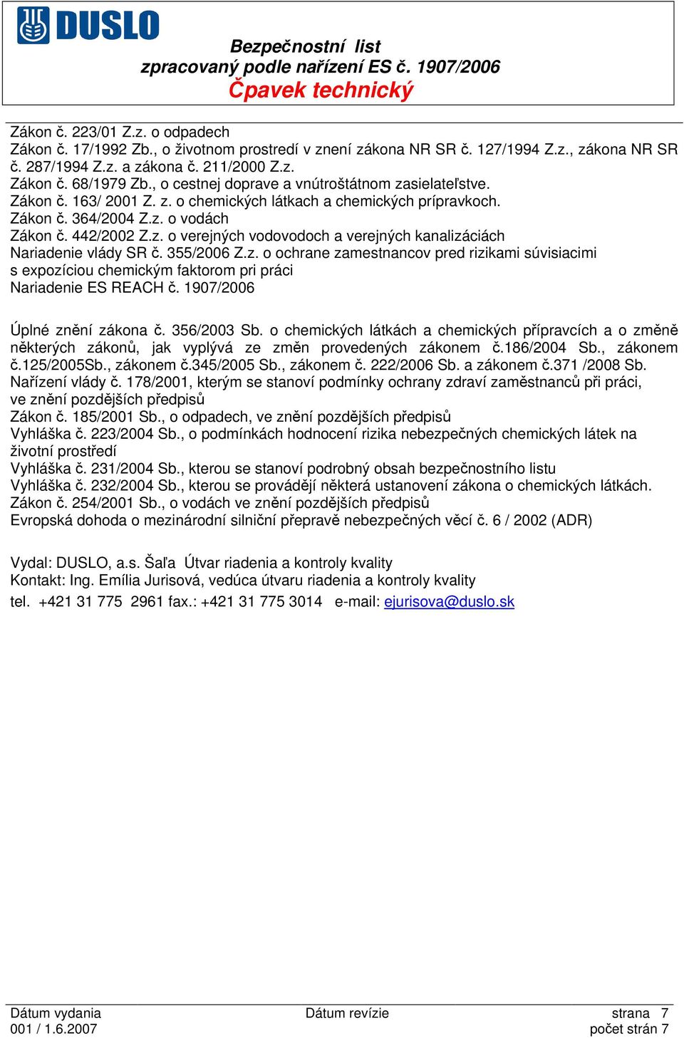 355/2006 Z.z. o ochrane zamestnancov pred rizikami súvisiacimi s expozíciou chemickým faktorom pri práci Nariadenie ES REACH č. 1907/2006 Úplné znění zákona č. 356/2003 Sb.