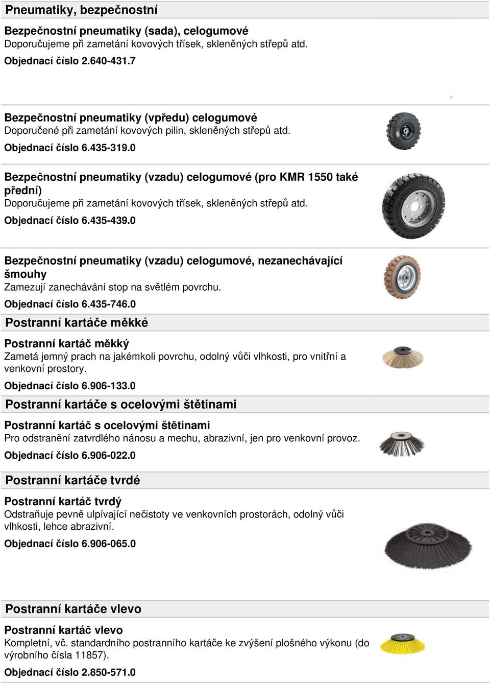 0 Bezpečnostní pneumatiky (vzadu) celogumové (pro KMR 1550 také přední) Doporučujeme při zametání kovových třísek, skleněných střepů atd. Objednací číslo 6.435-439.