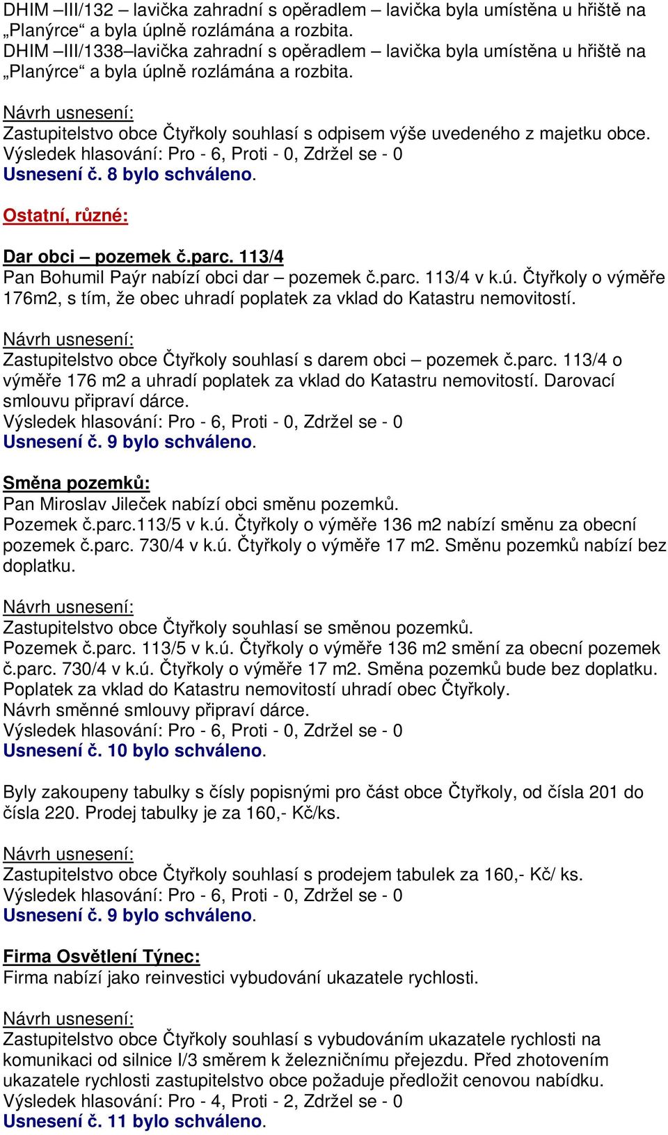 Usnesení. 8 bylo schváleno. Ostatní, r zné: Dar obci pozemek.parc. 113/4 Pan Bohumil Paýr nabízí obci dar pozemek.parc. 113/4 v k.ú.