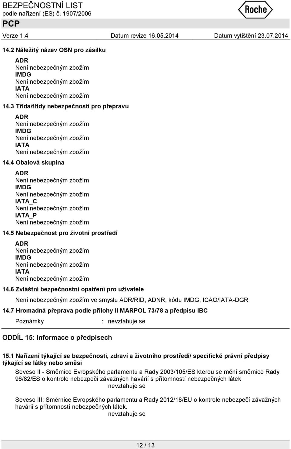 7 Hromadná přeprava podle přílohy II MARPOL 73/78 a předpisu IBC Poznámky : nevztahuje se ODDÍL 15: Informace o předpisech 15.