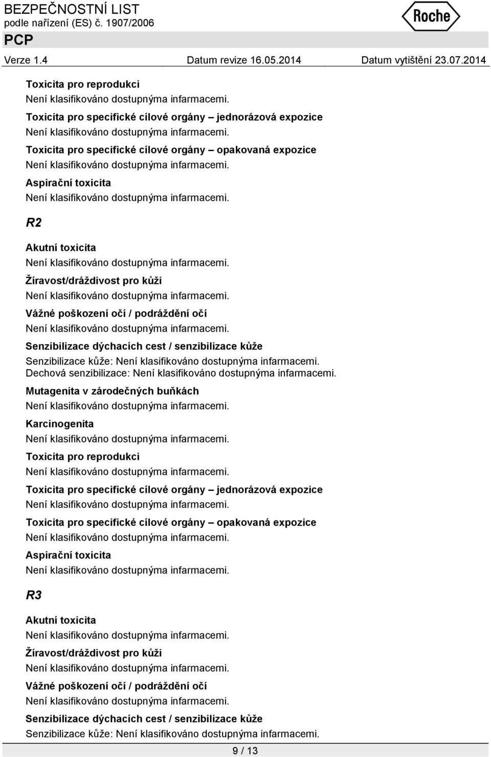 zárodečných buňkách Karcinogenita  Žíravost/dráždivost pro kůži Vážné poškození očí / podráždění očí Senzibilizace dýchacích cest / senzibilizace kůže Senzibilizace kůže: 9 /