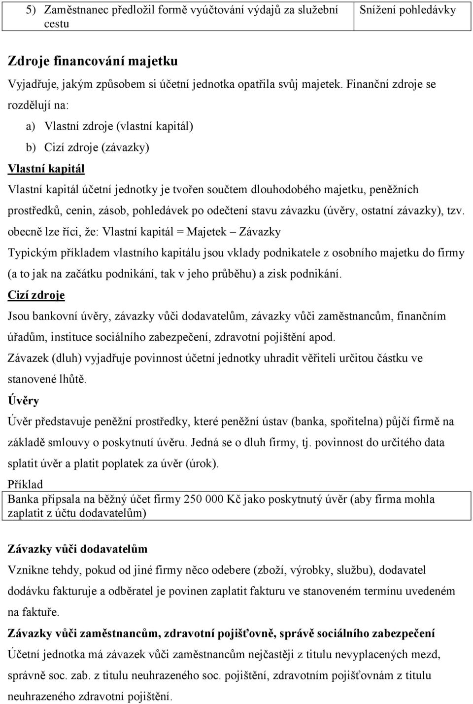 prostředků, cenin, zásob, pohledávek po odečtení stavu závazku (úvěry, ostatní závazky), tzv.