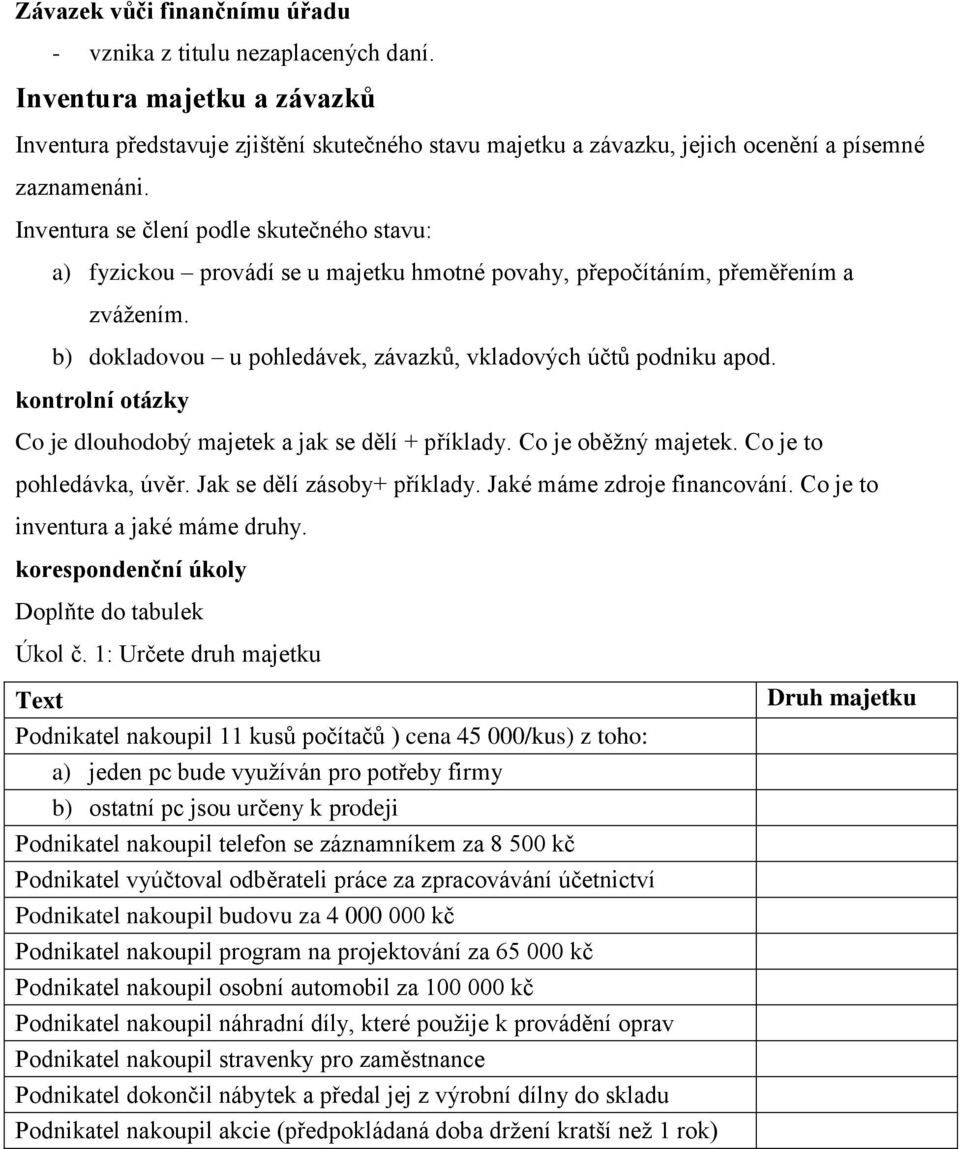 kontrolní otázky Co je dlouhodobý majetek a jak se dělí + příklady. Co je oběžný majetek. Co je to pohledávka, úvěr. Jak se dělí zásoby+ příklady. Jaké máme zdroje financování.