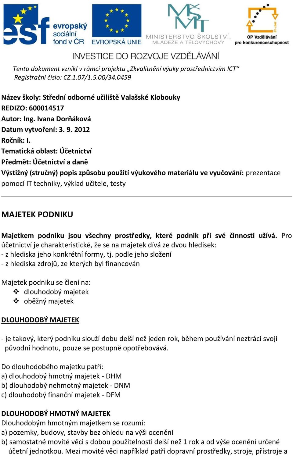 Tematická oblast: Účetnictví Předmět: Účetnictví a daně Výstižný (stručný) popis způsobu použití výukového materiálu ve vyučování: prezentace pomocí IT techniky, výklad učitele, testy MAJETEK PODNIKU