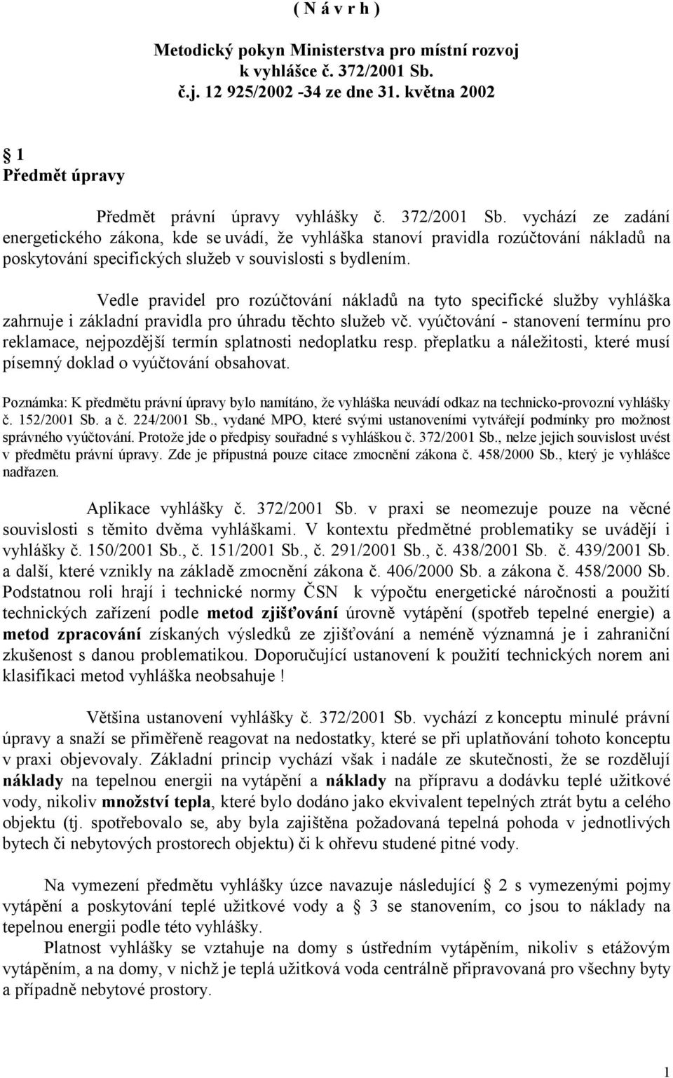 vychází ze zadání energetického zákona, kde se uvádí, že vyhláška stanoví pravidla rozúčtování nákladů na poskytování specifických služeb v souvislosti s bydlením.