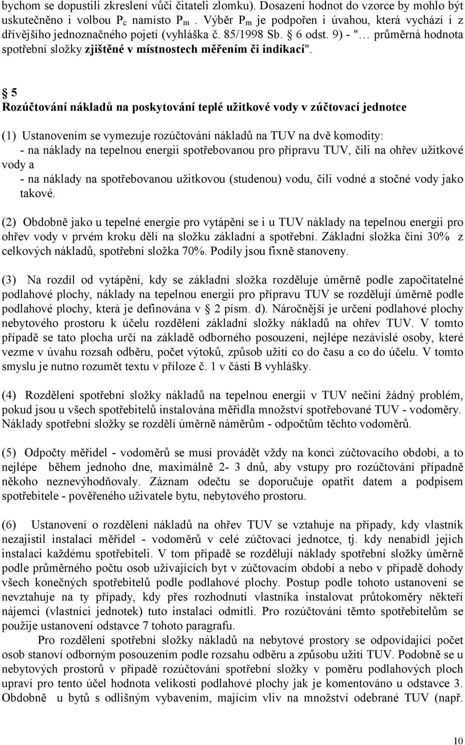 5 Rozúčtování nákladů na poskytování teplé užitkové vody v zúčtovací jednotce (1) Ustanovením se vymezuje rozúčtování nákladů na TUV na dvě komodity: - na náklady na tepelnou energii spotřebovanou