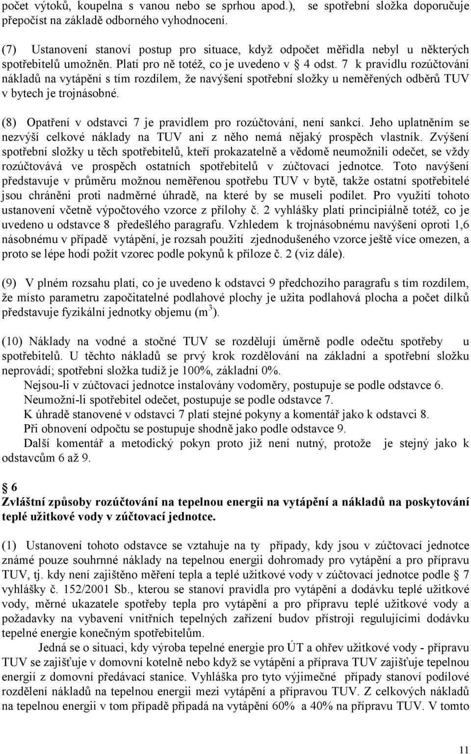 7 k pravidlu rozúčtování nákladů na vytápění s tím rozdílem, že navýšení spotřební složky u neměřených odběrů TUV v bytech je trojnásobné.