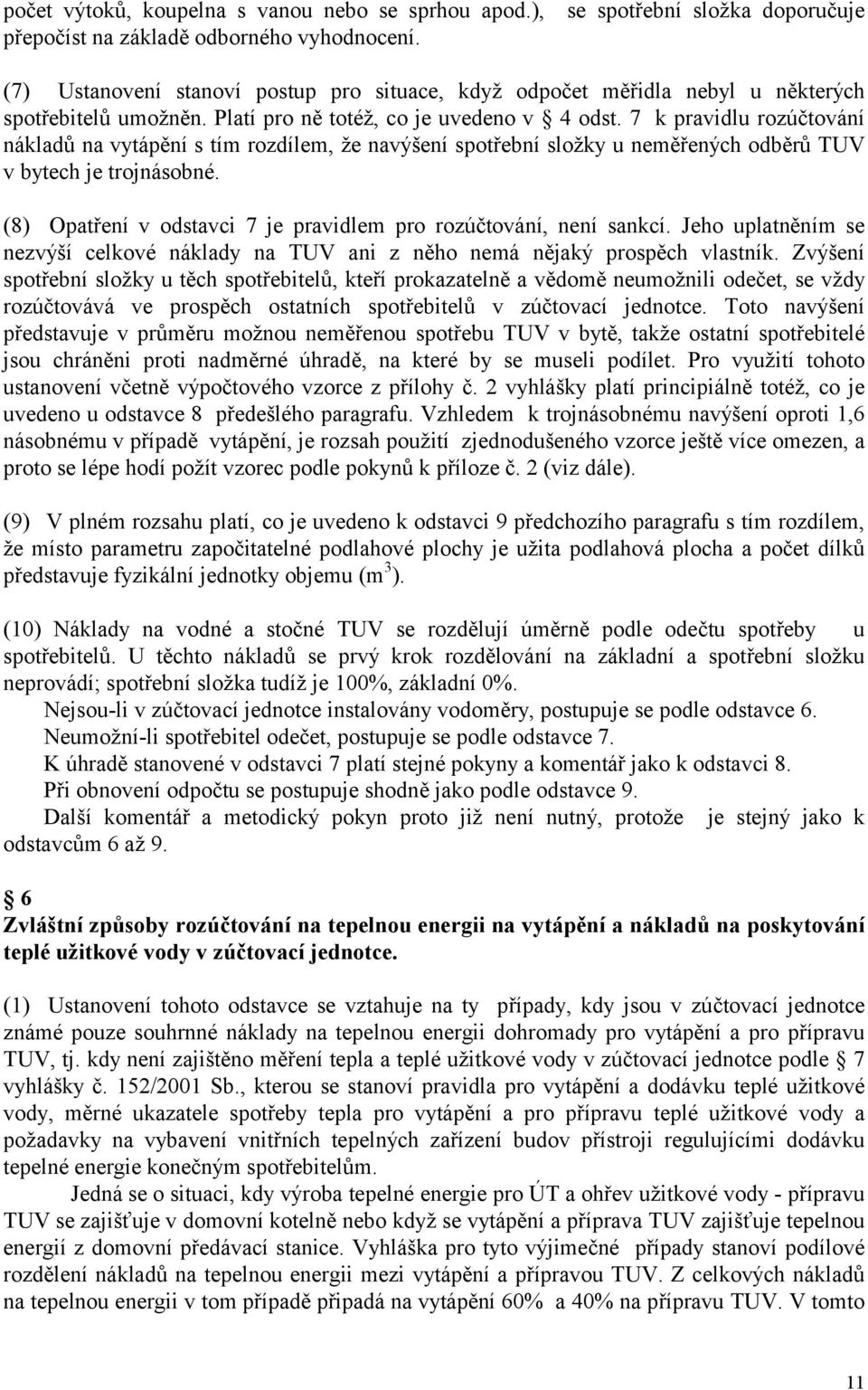 7 k pravidlu rozúčtování nákladů na vytápění s tím rozdílem, že navýšení spotřební složky u neměřených odběrů TUV v bytech je trojnásobné.