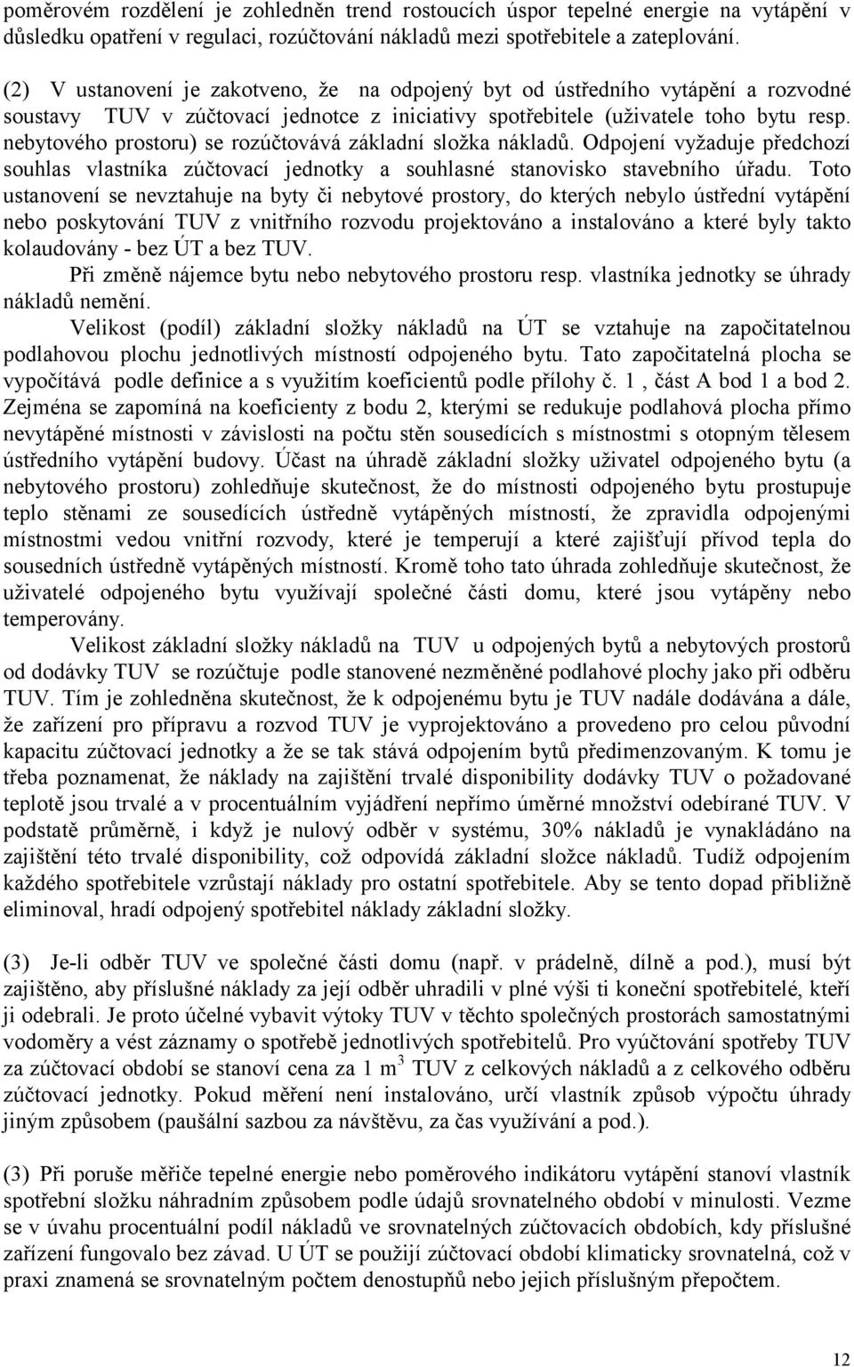nebytového prostoru) se rozúčtovává základní složka nákladů. Odpojení vyžaduje předchozí souhlas vlastníka zúčtovací jednotky a souhlasné stanovisko stavebního úřadu.