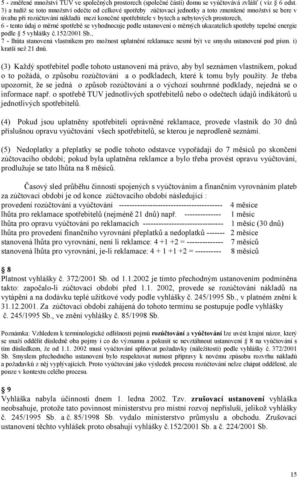 6 - tento údaj o měrné spotřebě se vyhodnocuje podle ustanovení o měrných ukazatelích spotřeby tepelné energie podle 5 vyhlášky č.152/2001 Sb.