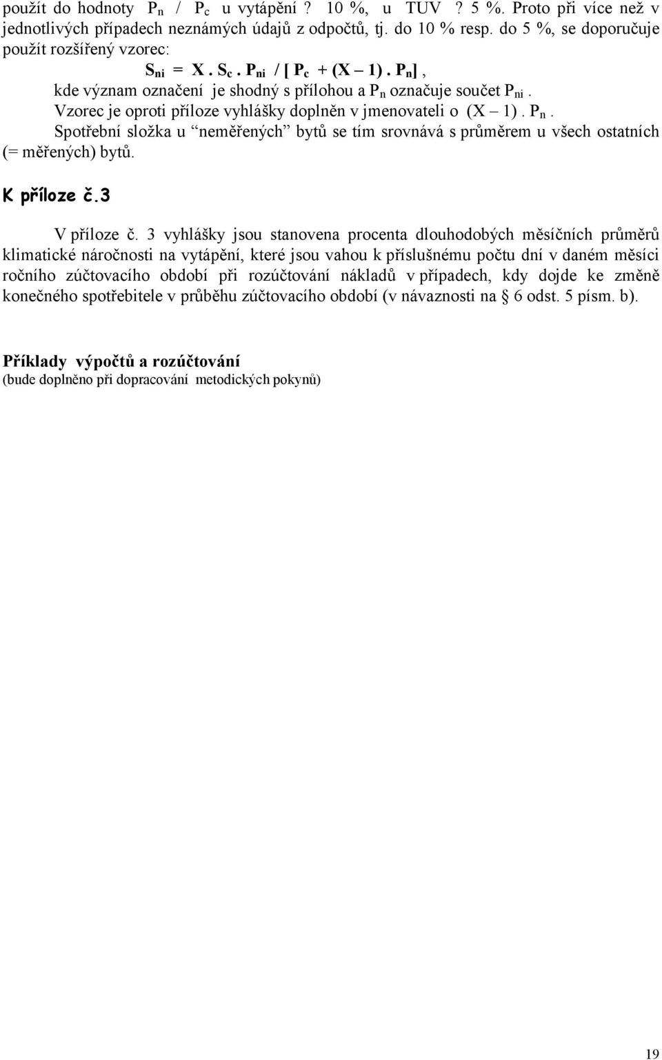 Vzorec je oproti příloze vyhlášky doplněn v jmenovateli o (X 1). P n. Spotřební složka u neměřených bytů se tím srovnává s průměrem u všech ostatních (= měřených) bytů. K příloze č.3 V příloze č.