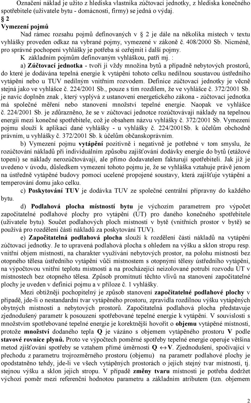 Nicméně, pro správné pochopení vyhlášky je potřeba si ozřejmit i další pojmy. K základním pojmům definovaným vyhláškou, patří mj.