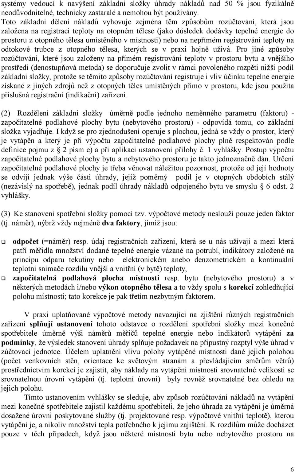 tělesa umístěného v místnosti) nebo na nepřímém registrování teploty na odtokové trubce z otopného tělesa, kterých se v praxi hojně užívá.