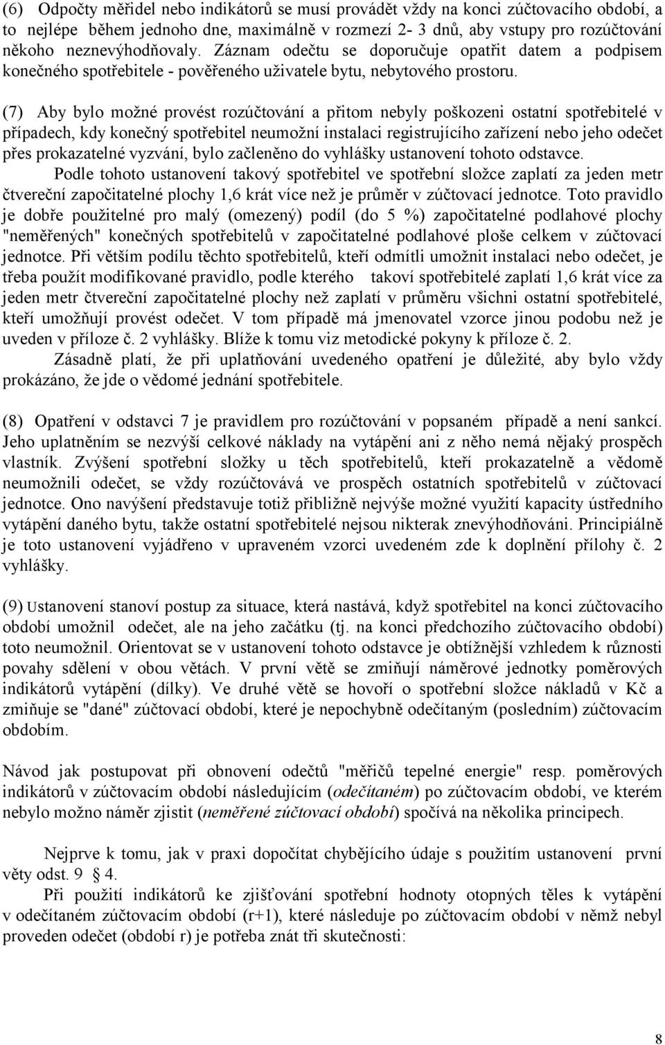 (7) Aby bylo možné provést rozúčtování a přitom nebyly poškozeni ostatní spotřebitelé v případech, kdy konečný spotřebitel neumožní instalaci registrujícího zařízení nebo jeho odečet přes