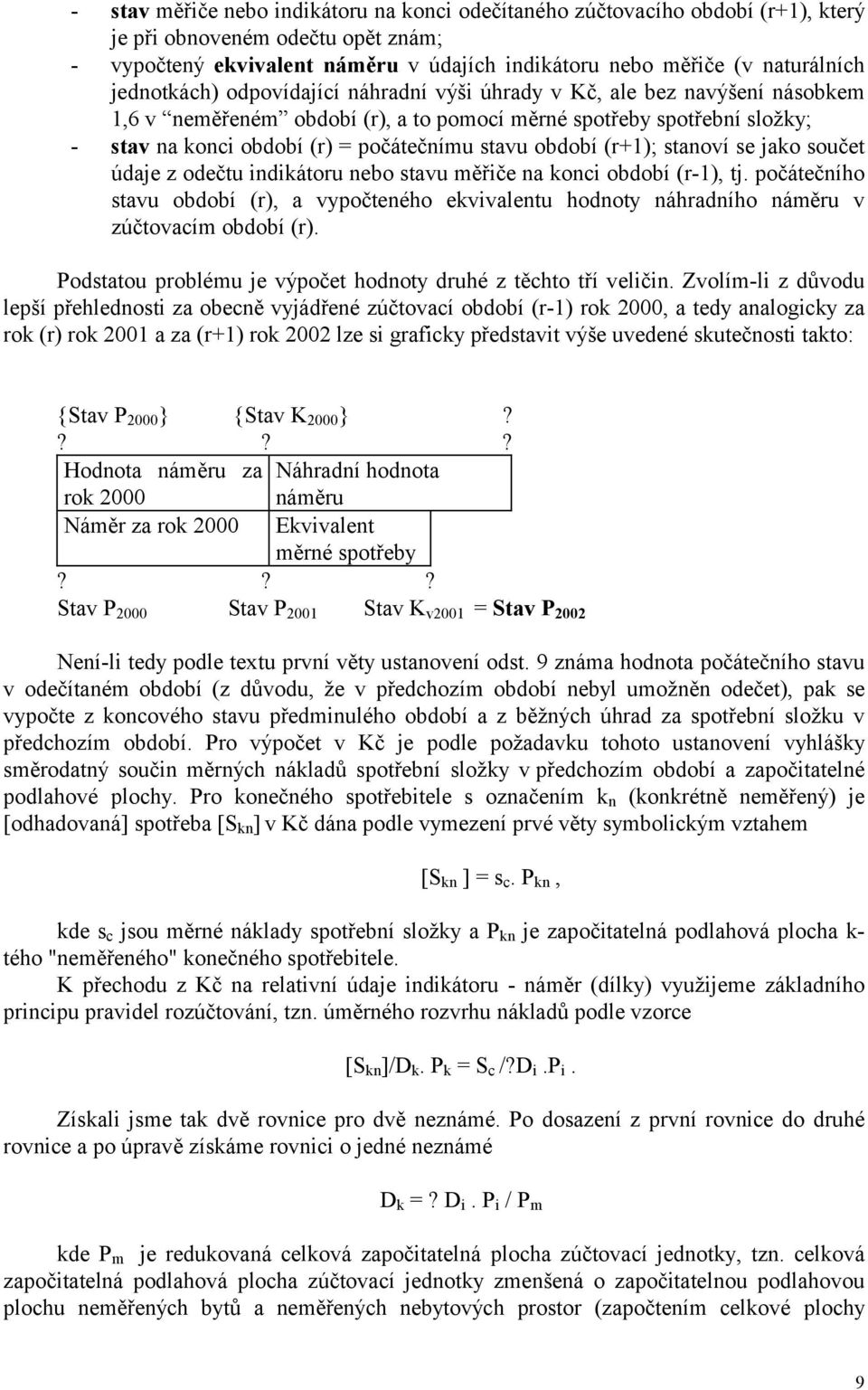 období (r+1); stanoví se jako součet údaje z odečtu indikátoru nebo stavu měřiče na konci období (r-1), tj.