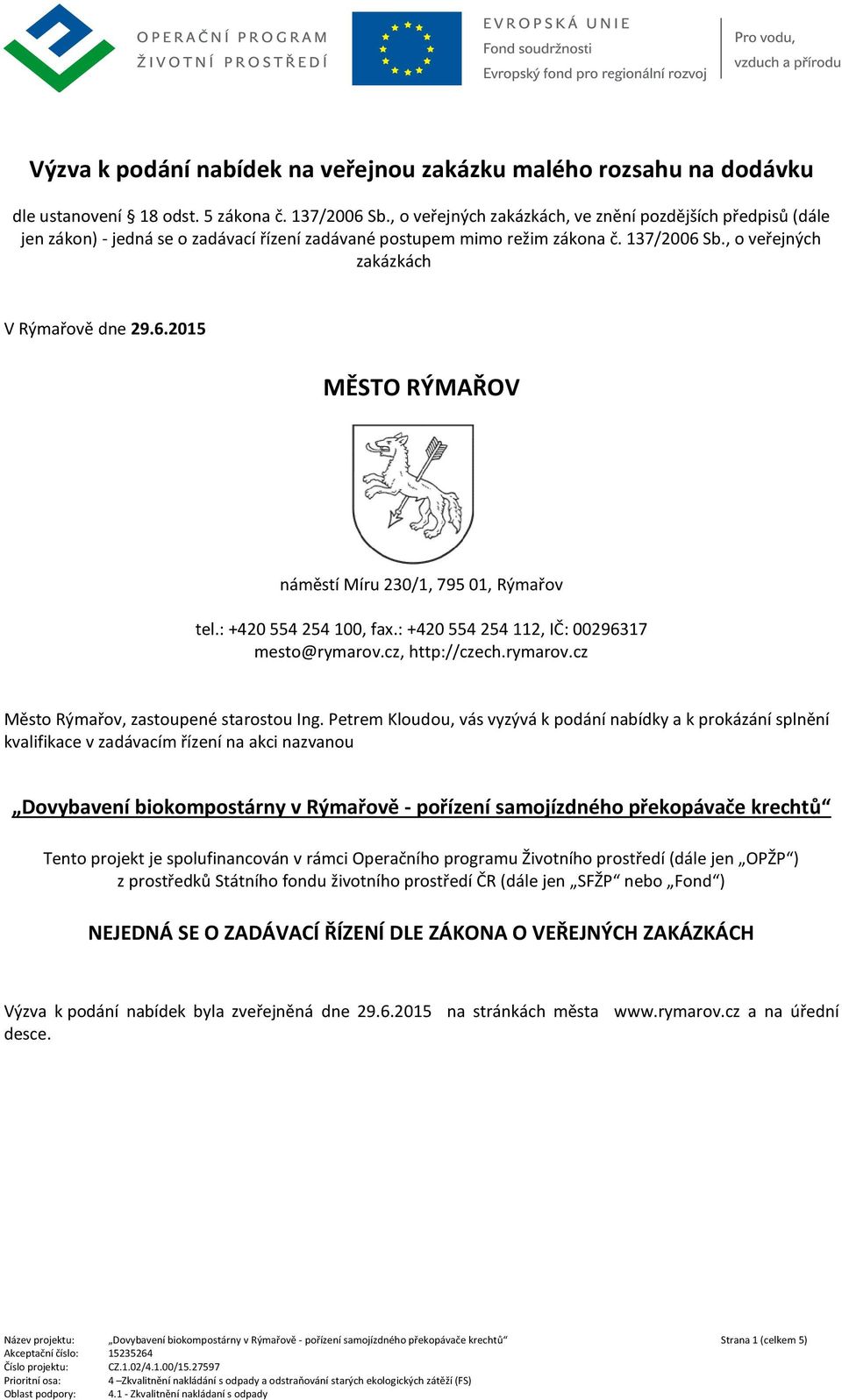 Sb., o veřejných zakázkách V Rýmařově dne 29.6.2015 MĚSTO RÝMAŘOV náměstí Míru 230/1, 795 01, Rýmařov tel.: +420 554 254 100, fax.: +420 554 254 112, IČ: 00296317 mesto@rymarov.cz, http://czech.