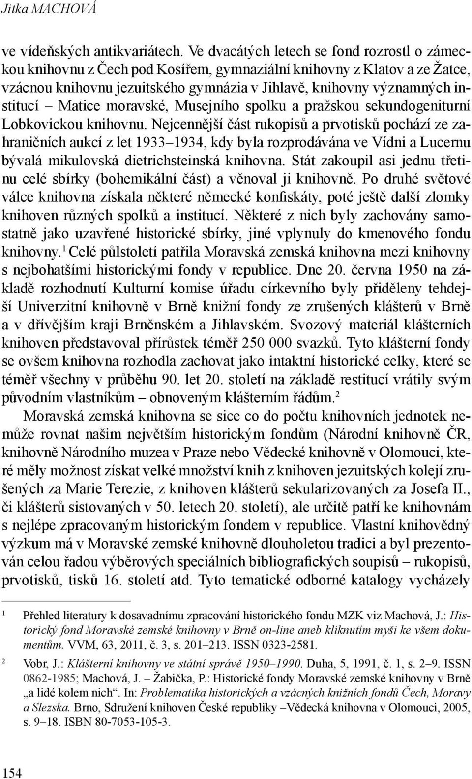 Matice moravské, Musejního spolku a pražskou sekundogeniturní Lobkovickou knihovnu.