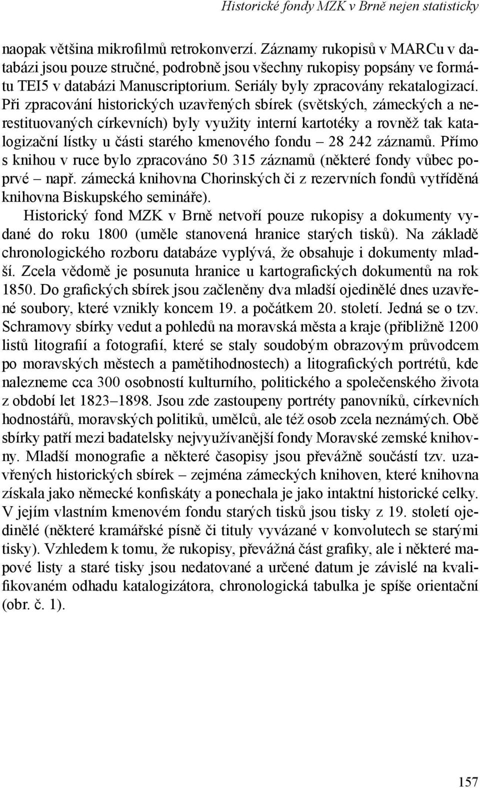 Při zpracování historických uzavřených sbírek (světských, zámeckých a nerestituovaných církevních) byly využity interní kartotéky a rovněž tak katalogizační lístky u části starého kmenového fondu 28