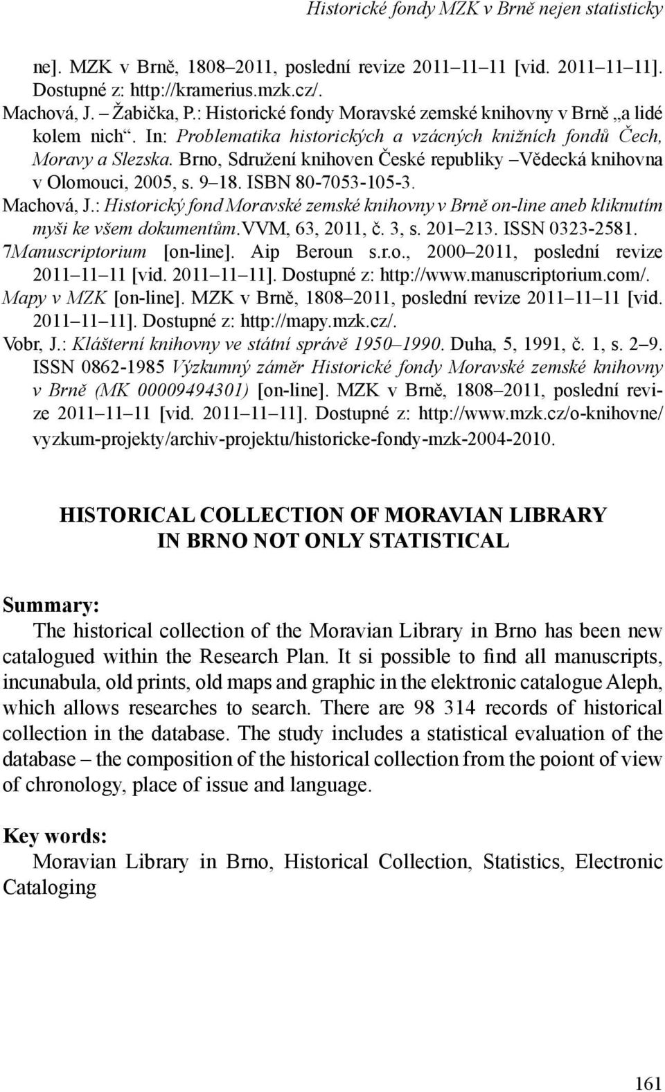 Brno, Sdružení knihoven České republiky Vědecká knihovna v Olomouci, 2005, s. 9 18. ISBN 80-7053-105-3. Machová, J.