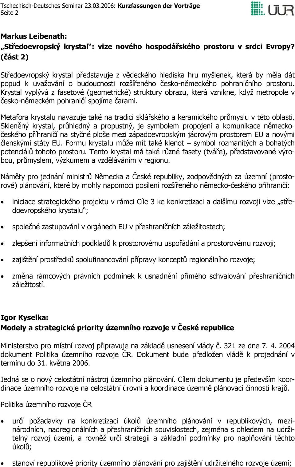 Krystal vyplývá z fasetové (geometrické) struktury obrazu, která vznikne, když metropole v česko-německém pohraničí spojíme čarami.