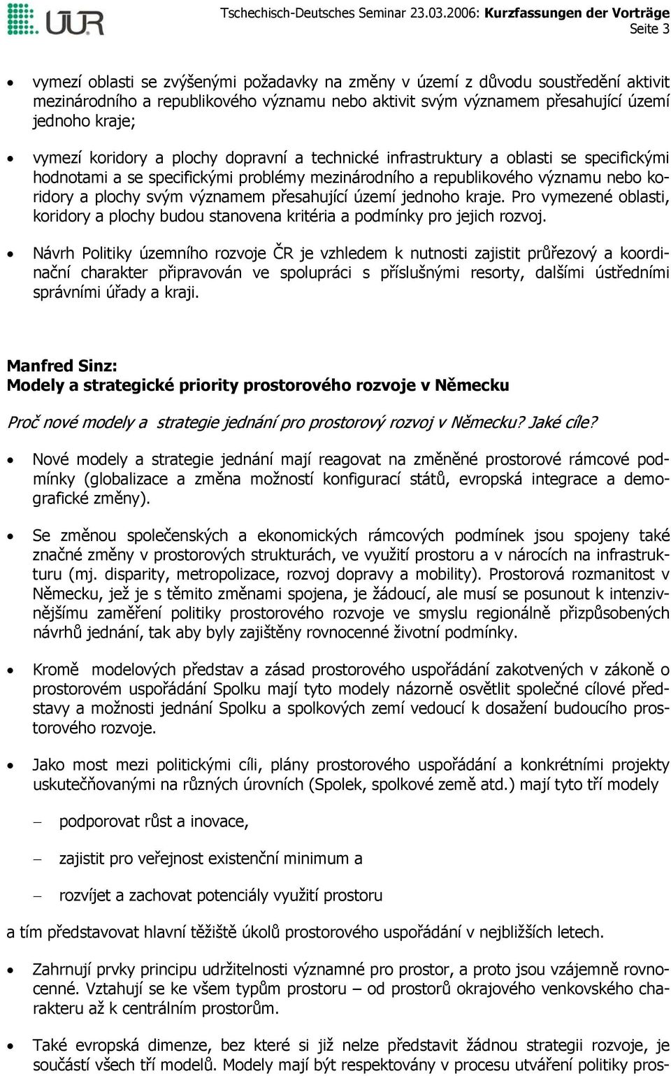 přesahující území jednoho kraje. Pro vymezené oblasti, koridory a plochy budou stanovena kritéria a podmínky pro jejich rozvoj.