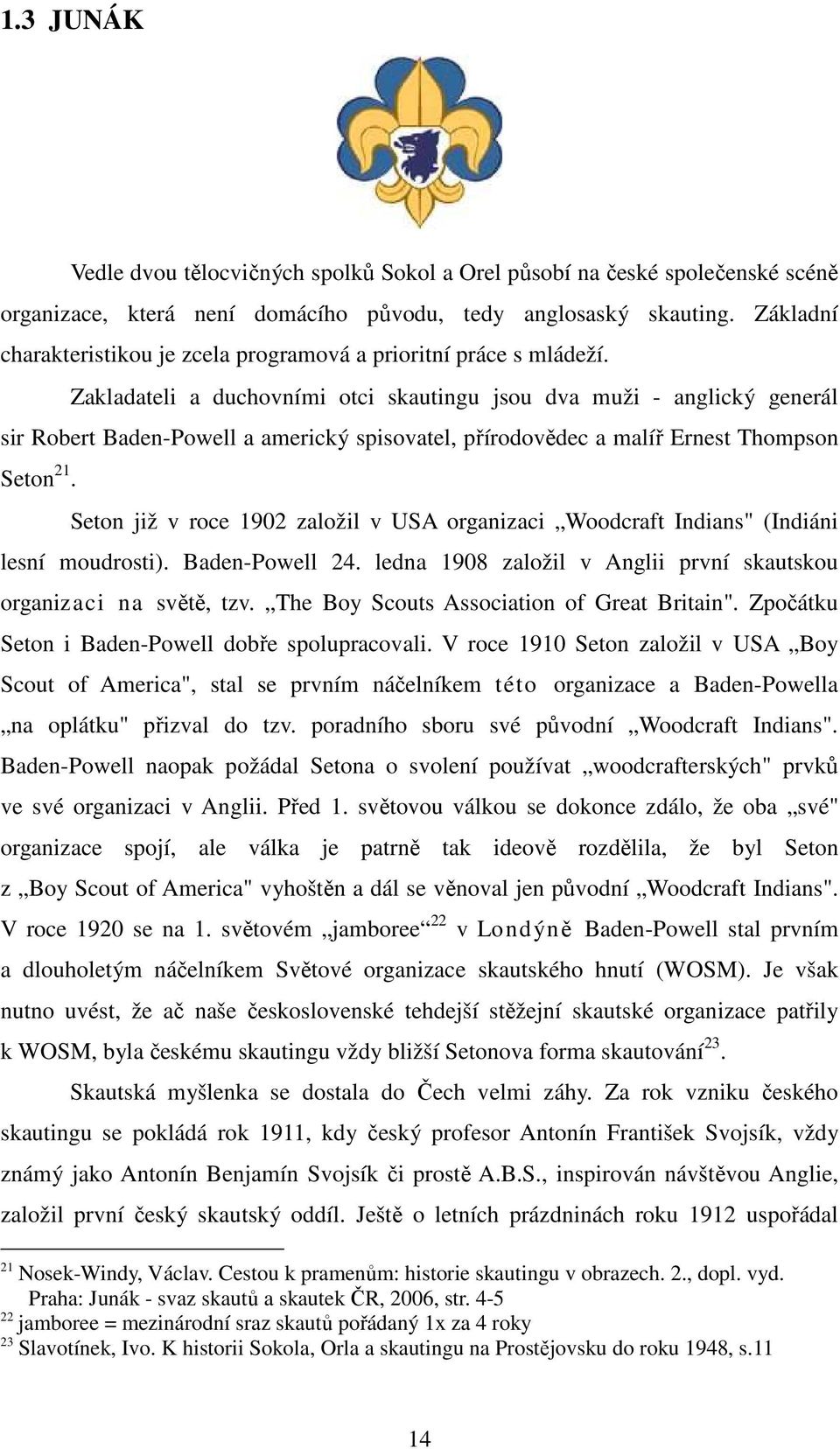 Zakladateli a duchovními otci skautingu jsou dva muži - anglický generál sir Robert Baden-Powell a americký spisovatel, přírodovědec a malíř Ernest Thompson Seton 21.