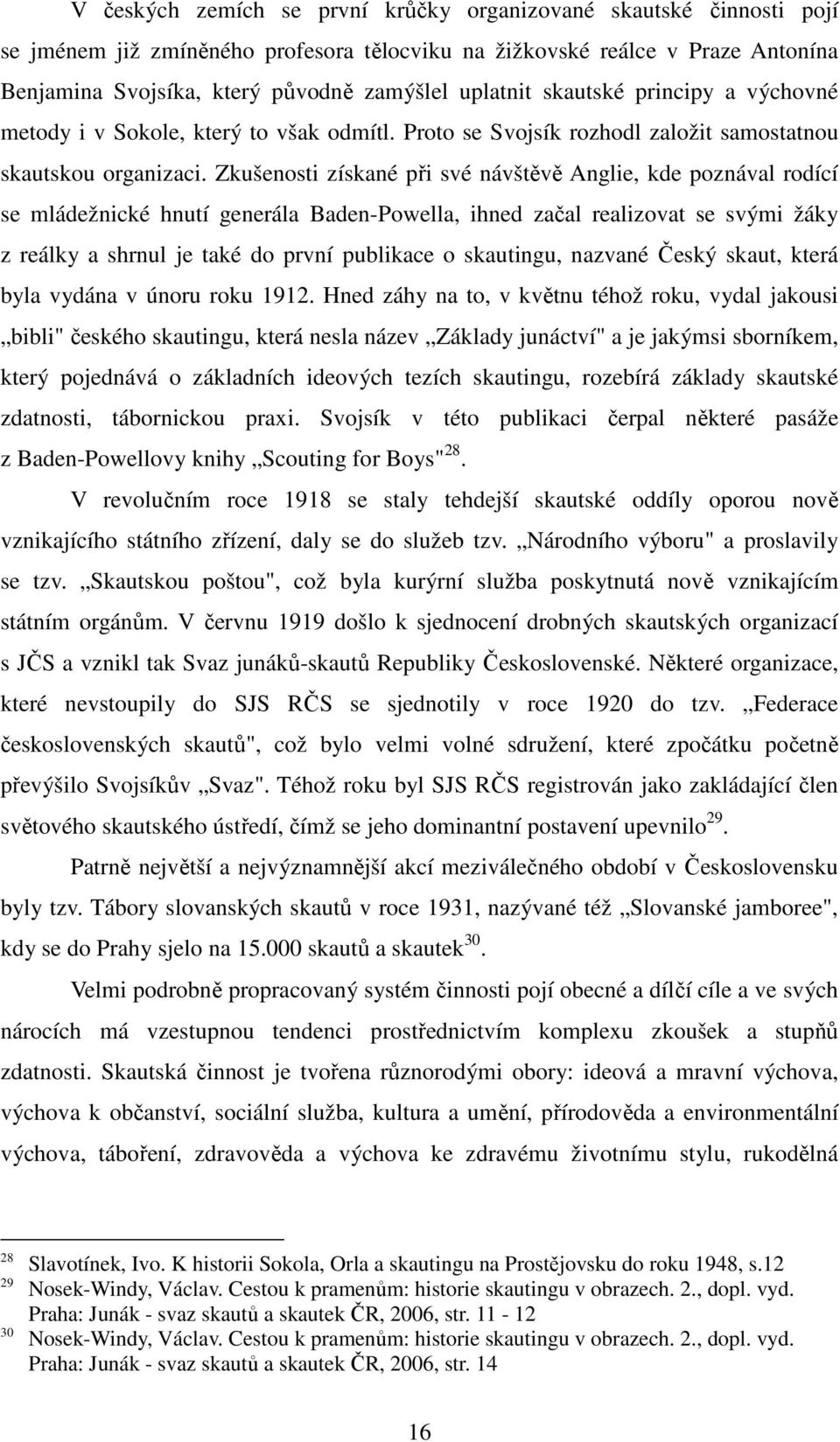 Zkušenosti získané při své návštěvě Anglie, kde poznával rodící se mládežnické hnutí generála Baden-Powella, ihned začal realizovat se svými žáky z reálky a shrnul je také do první publikace o