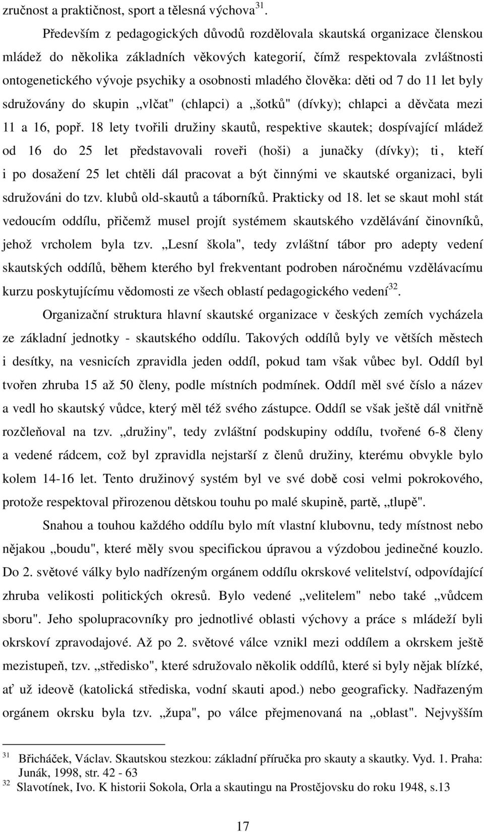 mladého člověka: děti od 7 do 11 let byly sdružovány do skupin vlčat" (chlapci) a šotků" (dívky); chlapci a děvčata mezi 11 a 16, popř.