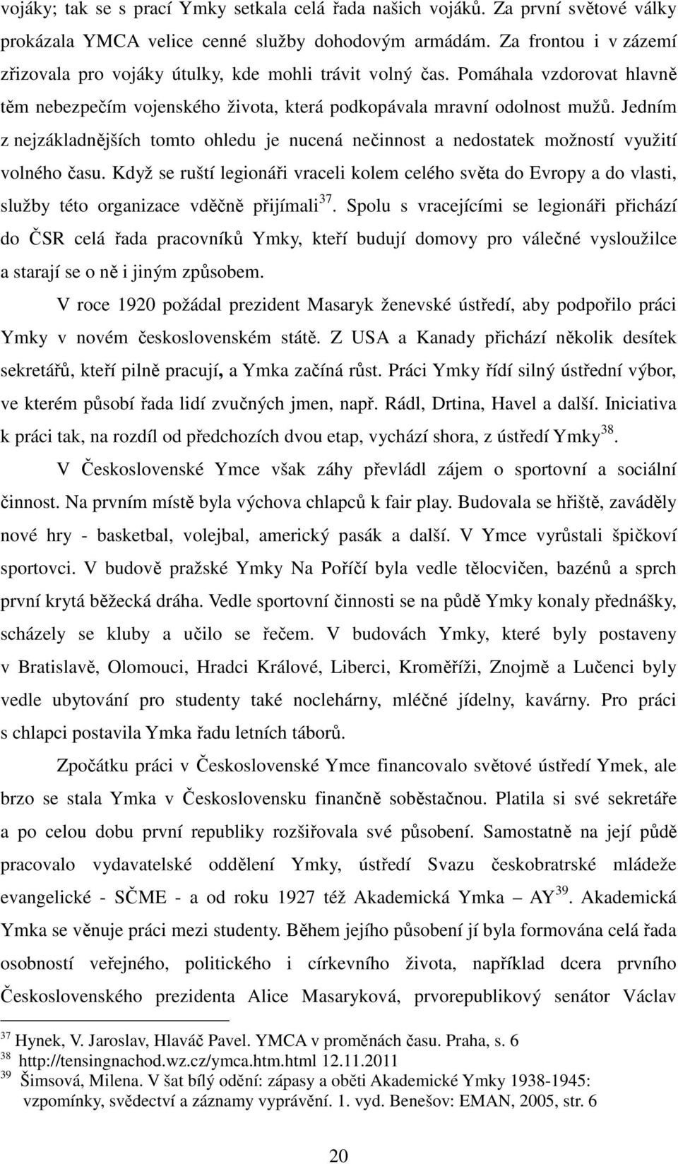 Jedním z nejzákladnějších tomto ohledu je nucená nečinnost a nedostatek možností využití volného času.