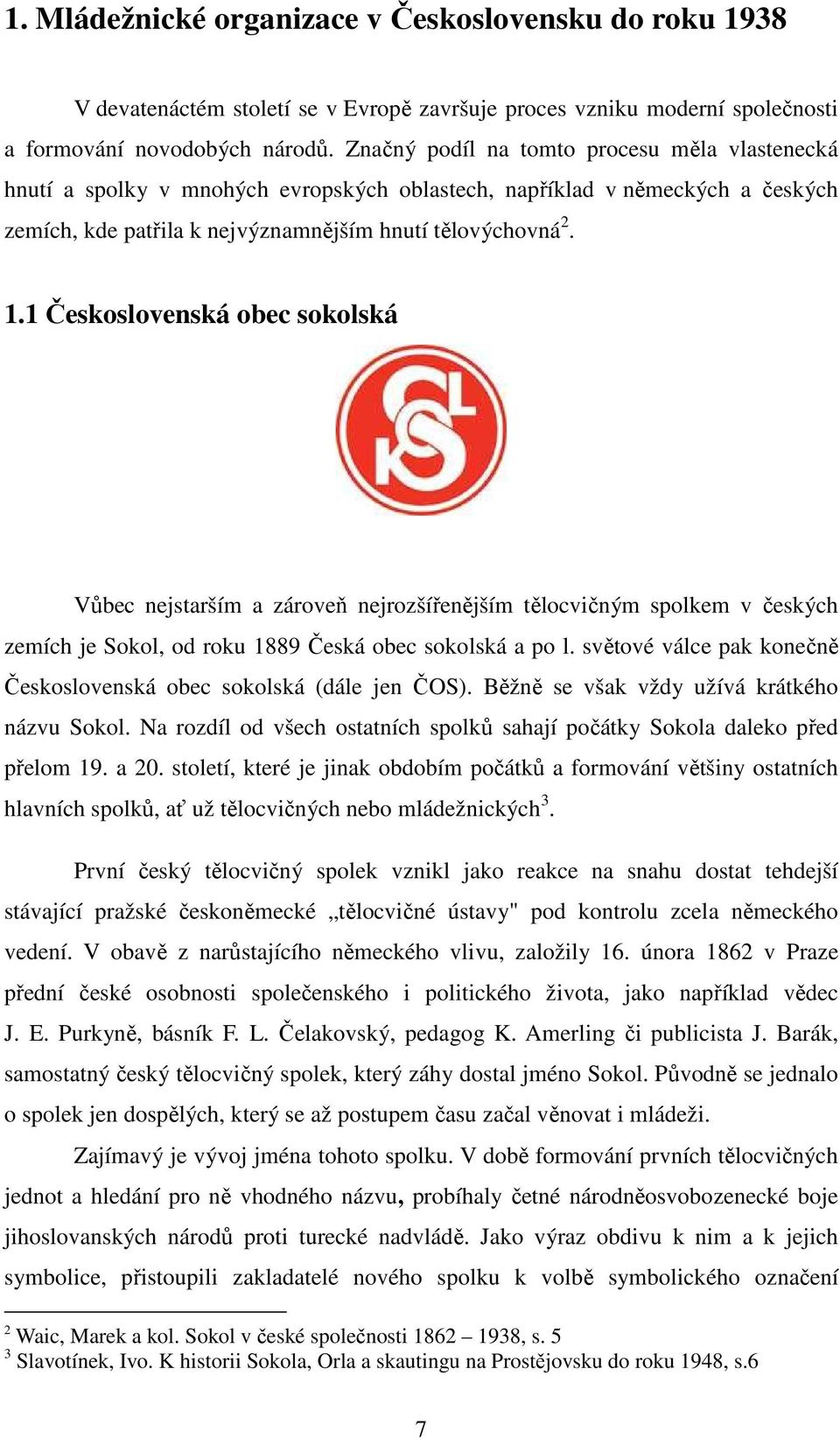 1 Československá obec sokolská Vůbec nejstarším a zároveň nejrozšířenějším tělocvičným spolkem v českých zemích je Sokol, od roku 1889 Česká obec sokolská a po l.