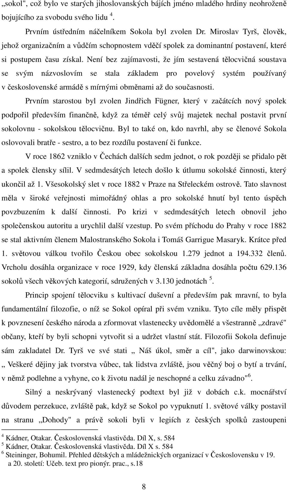 Není bez zajímavosti, že jím sestavená tělocvičná soustava se svým názvoslovím se stala základem pro povelový systém používaný v československé armádě s mírnými obměnami až do současnosti.