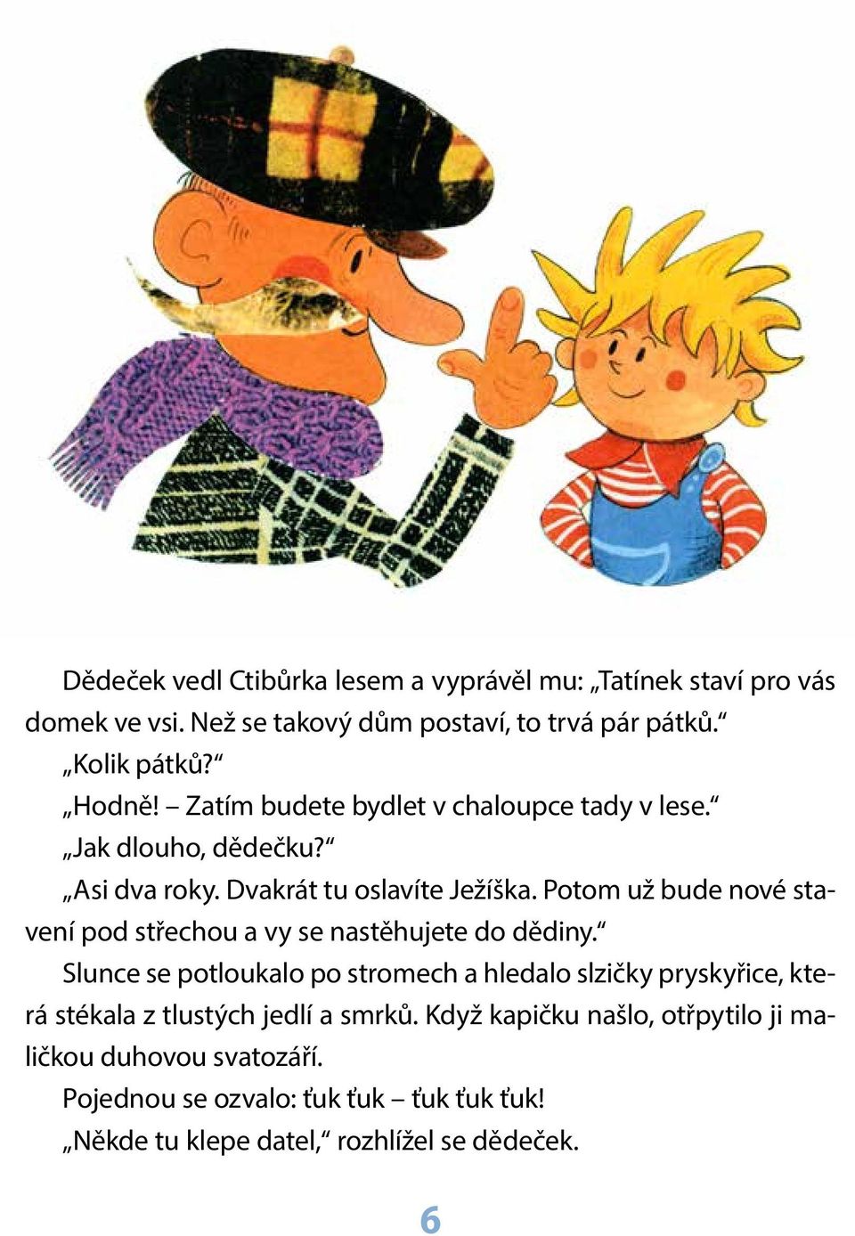 Potom už bude nové stavení pod střechou a vy se nastěhujete do dědiny.