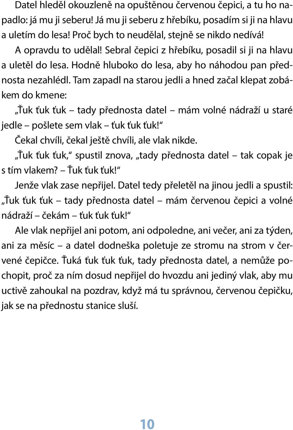 Tam zapadl na starou jedli a hned začal klepat zobákem do kmene: Ťuk ťuk ťuk tady přednosta datel mám volné nádraží u staré jedle pošlete sem vlak ťuk ťuk ťuk!