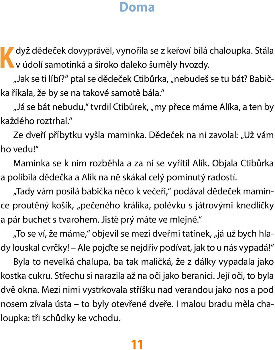 Dědeček na ni zavolal: Už vám ho vedu! Maminka se k nim rozběhla a za ní se vyřítil Alík. Objala Ctibůrka a políbila dědečka a Alík na ně skákal celý pominutý radostí.