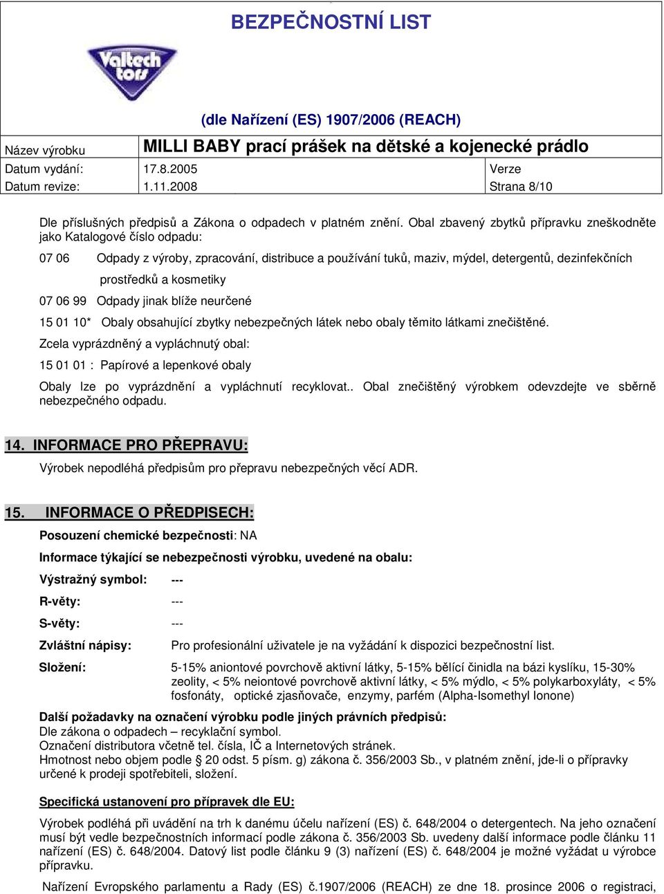 07 06 99 Odpady jinak blíže neurčené 15 01 10* Obaly obsahující zbytky nebezpečných látek nebo obaly těmito látkami znečištěné.