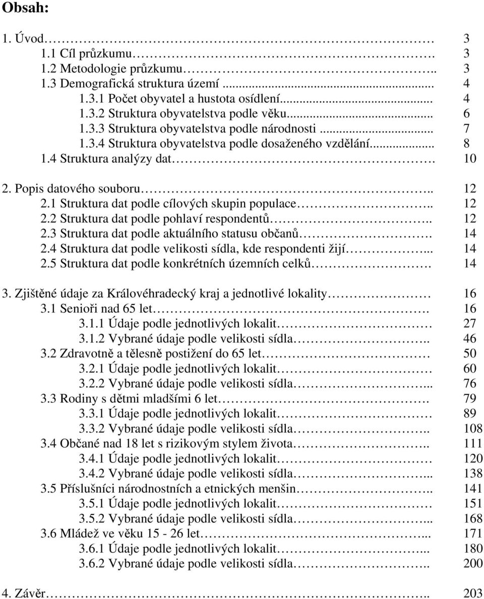 . 12 2.3 Struktura dat podle aktuálního statusu občanů. 14 2.4 Struktura dat podle velikosti sídla, kde respondenti žijí... 14 2.5 Struktura dat podle konkrétních územních celků. 14 3.