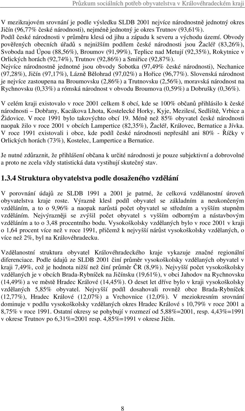 Obvody pověřených obecních úřadů s nejnižším podílem české národnosti jsou Žacléř (83,26%), Svoboda nad Úpou (88,56%), Broumov (91,99%), Teplice nad Metují (92,35%), Rokytnice v Orlických horách