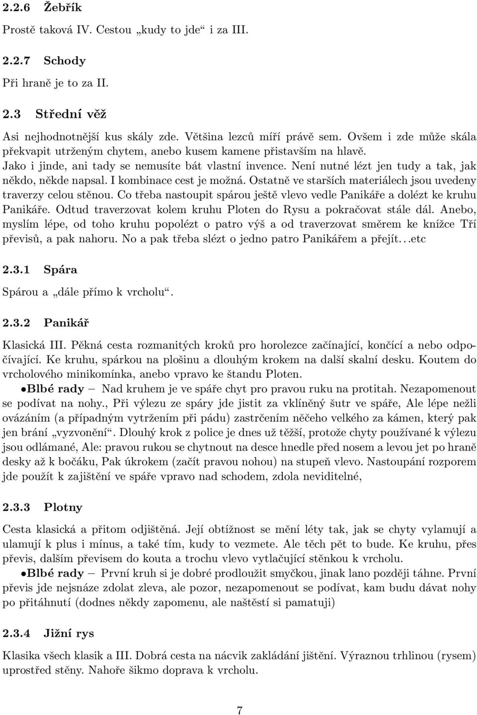 Není nutné lézt jen tudy a tak, jak někdo, někde napsal. I kombinace cest je možná. Ostatně ve starších materiálech jsou uvedeny traverzy celou stěnou.