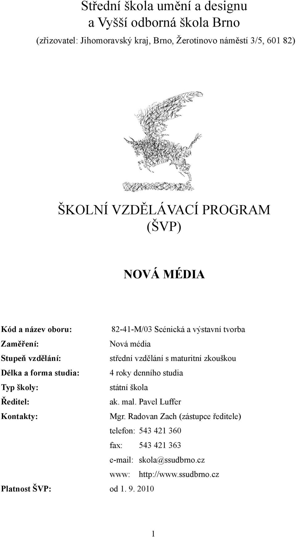 vzdělání s maturitní zkouškou Délka a forma studia: 4 roky denního studia Typ školy: státní škola Ředitel: ak. mal. Pavel Luffer Kontakty: Mgr.
