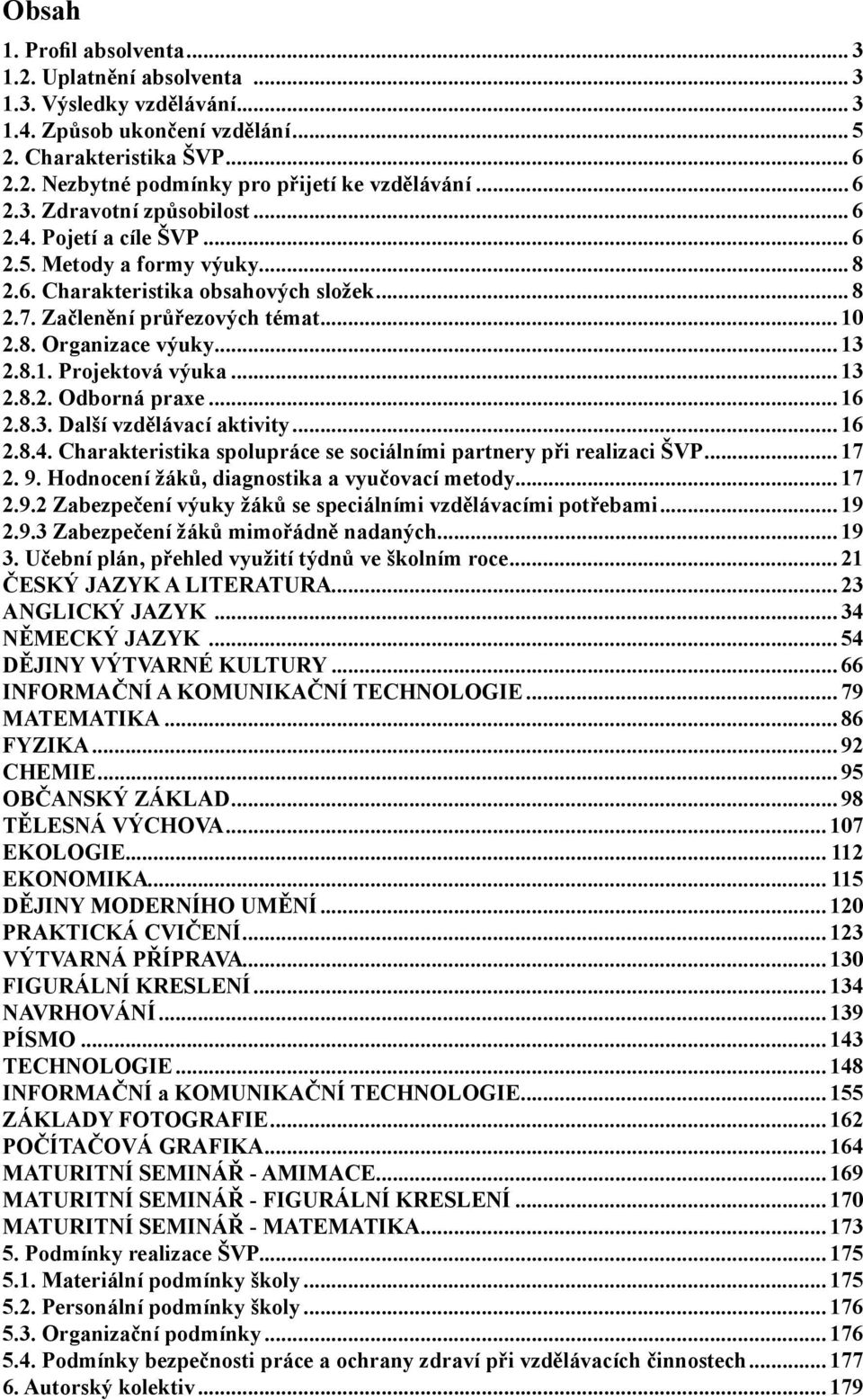 .. 13 2.8.1. Projektová výuka... 13 2.8.2. Odborná praxe... 16 2.8.3. Další vzdělávací aktivity... 16 2.8.4. Charakteristika spolupráce se sociálními partnery při realizaci ŠVP... 17 2. 9.
