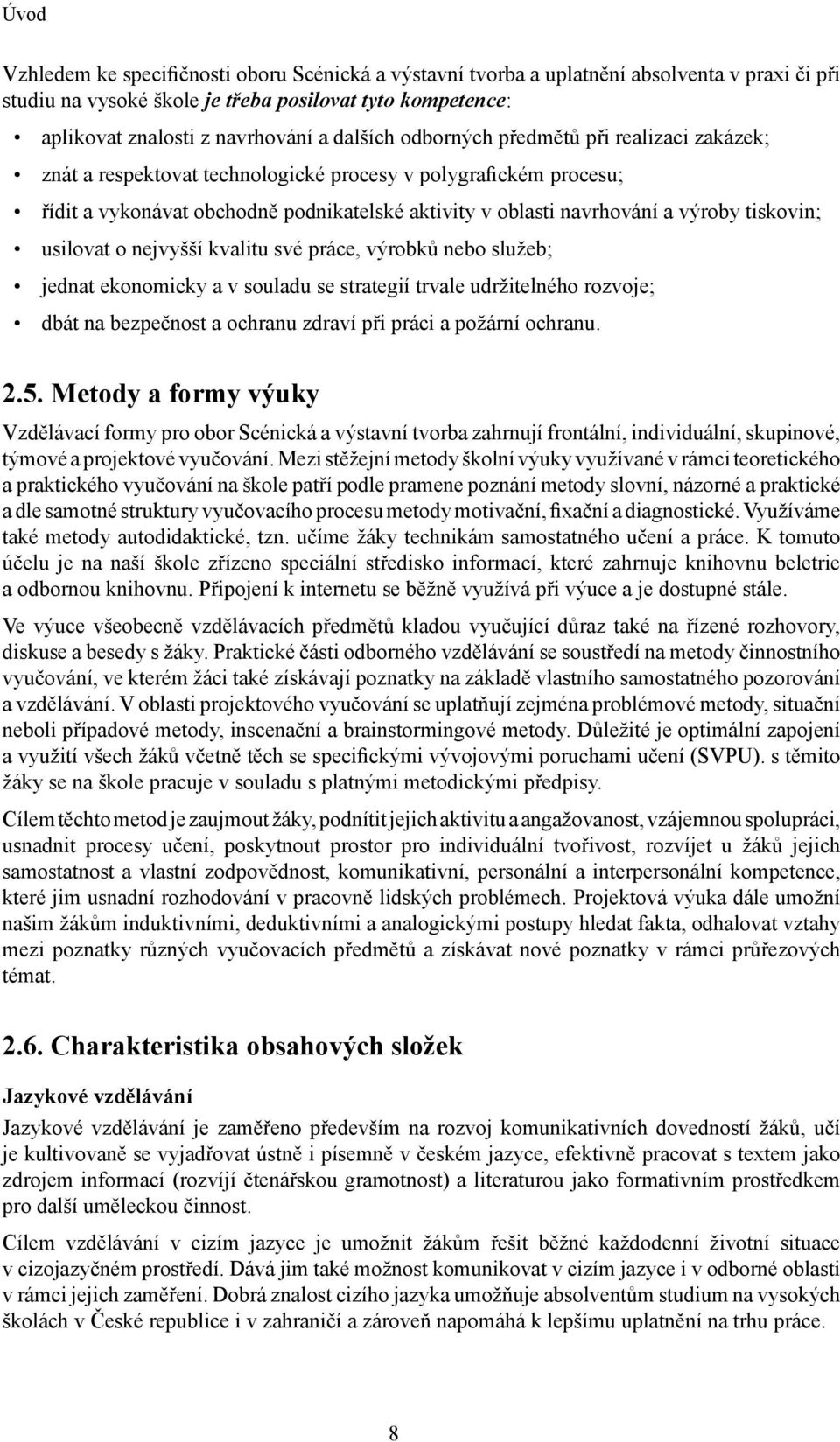 tisko vin; usilovat o nejvyšší kvalitu své práce, výrobků nebo služeb; jednat ekonomicky a v souladu se strategií trvale udržitelného rozvoje; dbát na bezpečnost a ochranu zdraví při práci a požární