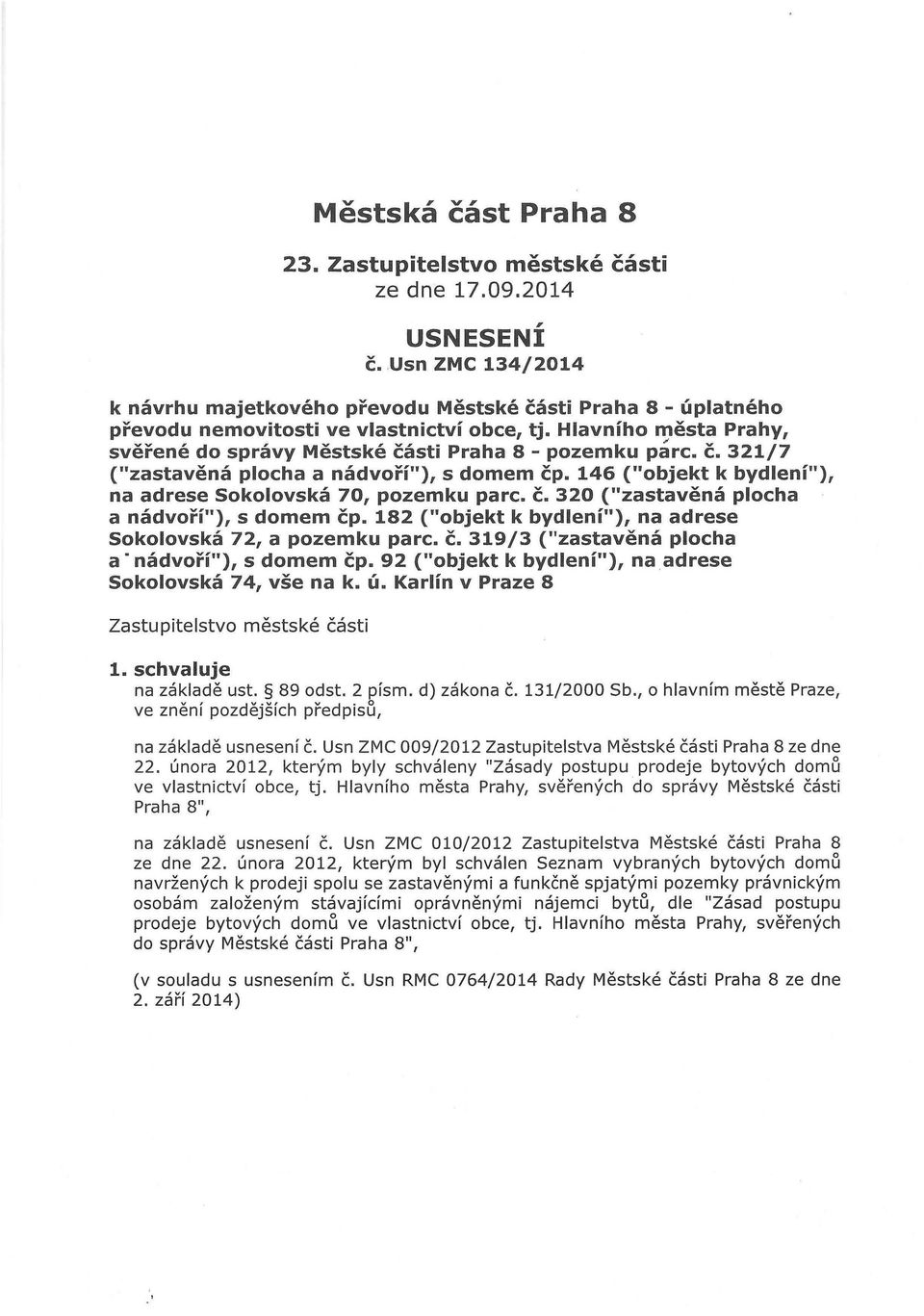 Hlavního města Prahy, svěřené do správy Městské části Praha 8 - pozemku páre, č, 321/7 ("zastavěná plocha a nádvoří"), s domem čp. 146 ("objekt k bydlení"), na adrese Sokolovská 70, pozemku parc.